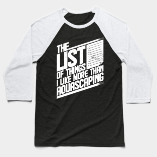 The List of things I like more than aquascaping Funny Baseball T-Shirt